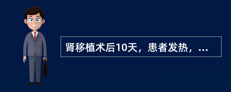 肾移植术后10天，患者发热，血压升高，情绪异常，局部肿胀疼痛，尿少，白细胞增高，