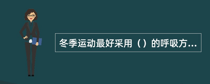 冬季运动最好采用（）的呼吸方式或（）的方式