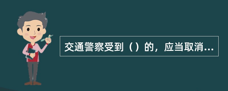 交通警察受到（）的，应当取消警衔。