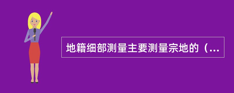 地籍细部测量主要测量宗地的（）等。