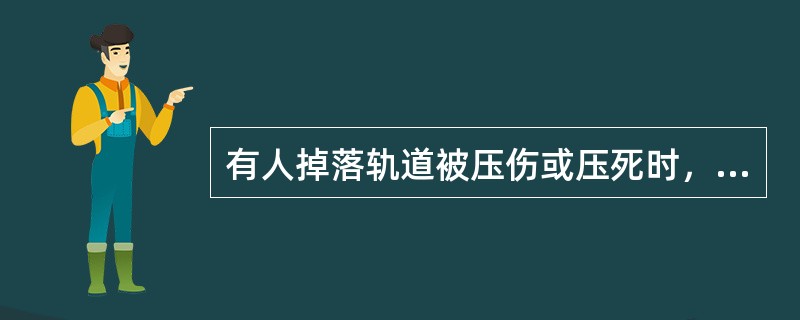 有人掉落轨道被压伤或压死时，该如何处理？