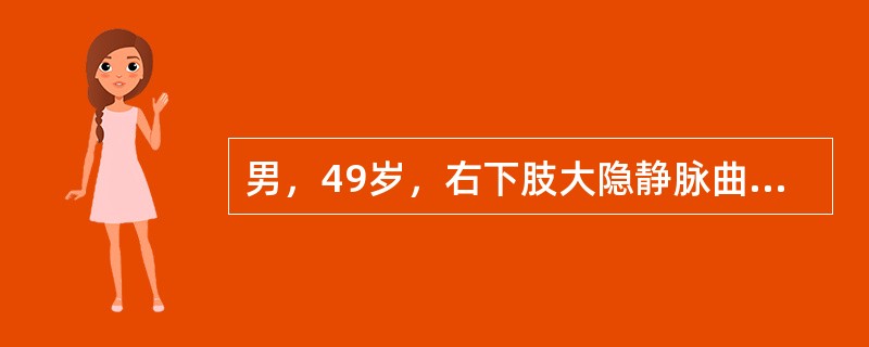 男，49岁，右下肢大隐静脉曲张13年，左下肢正常，体检：血压140/98mmHg