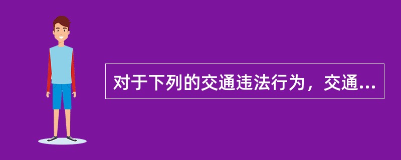 对于下列的交通违法行为，交通警察可以当场对其作出行政处罚决定的是（）。