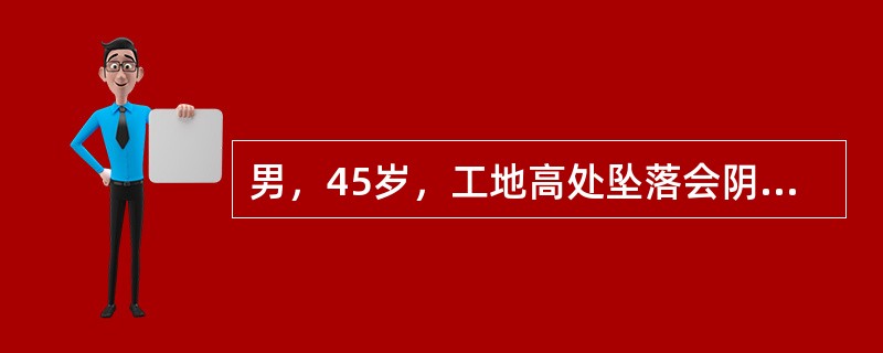 男，45岁，工地高处坠落会阴部钢筋刺伤，阴囊部一圆形皮肤破损，渗血不止，排尿困难