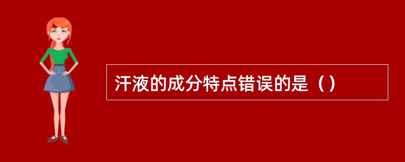 汗液的成分特点错误的是（）