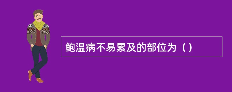 鲍温病不易累及的部位为（）