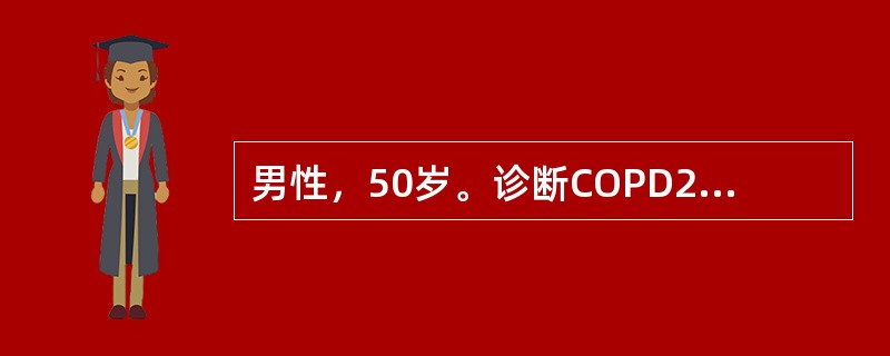 男性，50岁。诊断COPD20年，近一年来病情进行性加重，出现严重的呼吸困难，心