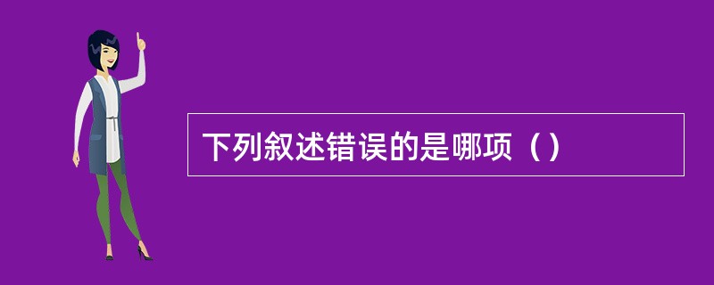 下列叙述错误的是哪项（）