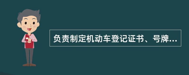 负责制定机动车登记证书、号牌、行驶证的式样的部门是（）。