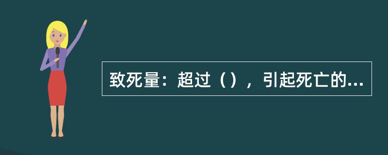 致死量：超过（），引起死亡的剂量。