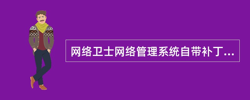 网络卫士网络管理系统自带补丁库。