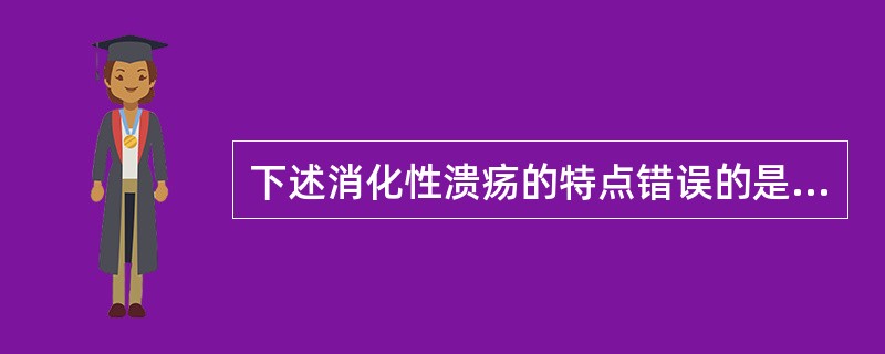 下述消化性溃疡的特点错误的是（）