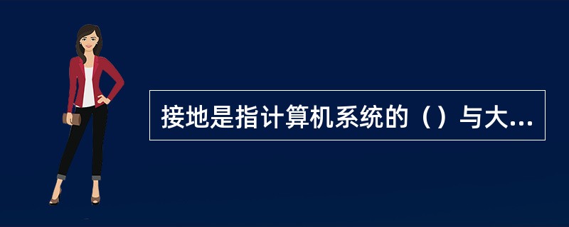 接地是指计算机系统的（）与大地之间的关系。