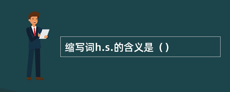 缩写词h.s.的含义是（）