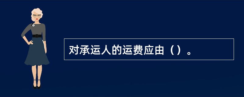 对承运人的运费应由（）。