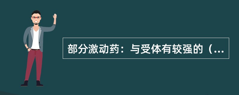 部分激动药：与受体有较强的（）和较弱的内在活性。