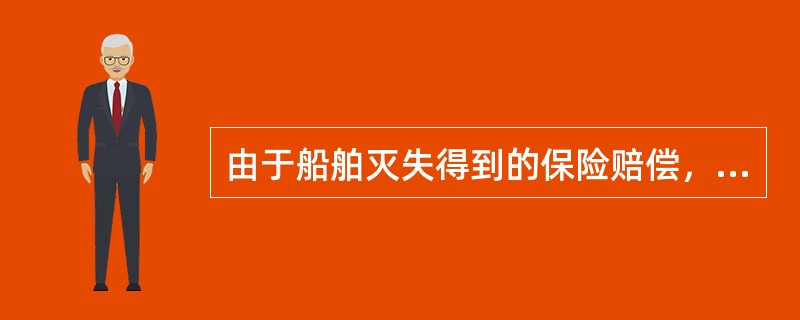 由于船舶灭失得到的保险赔偿，其受偿顺序是（）。