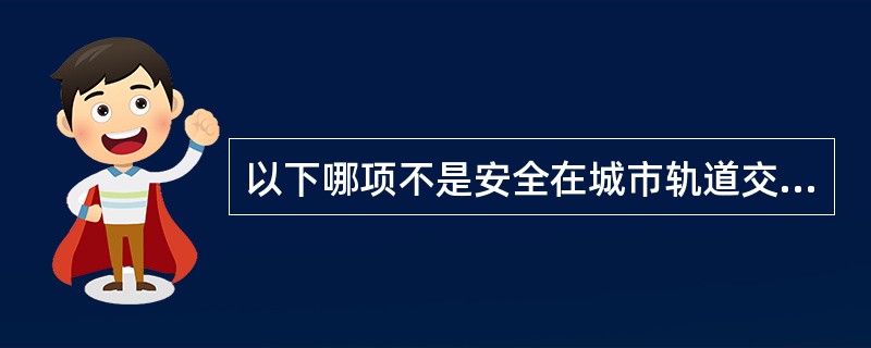 以下哪项不是安全在城市轨道交通运营生产中的主要意义（）。