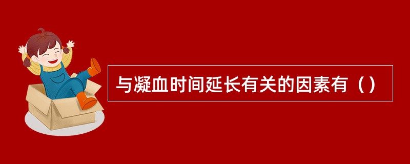 与凝血时间延长有关的因素有（）