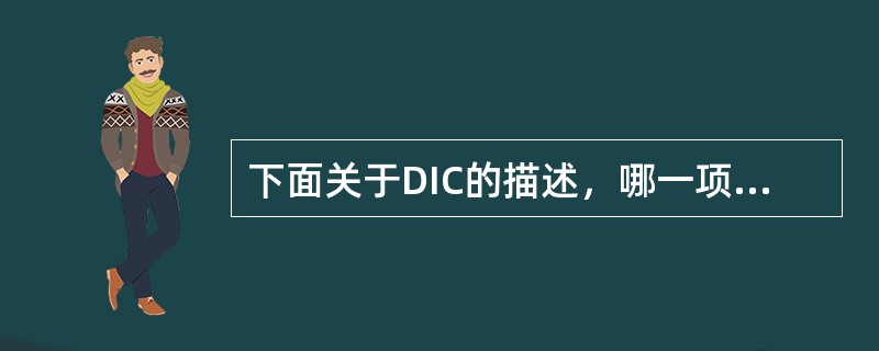 下面关于DIC的描述，哪一项是正确的（）