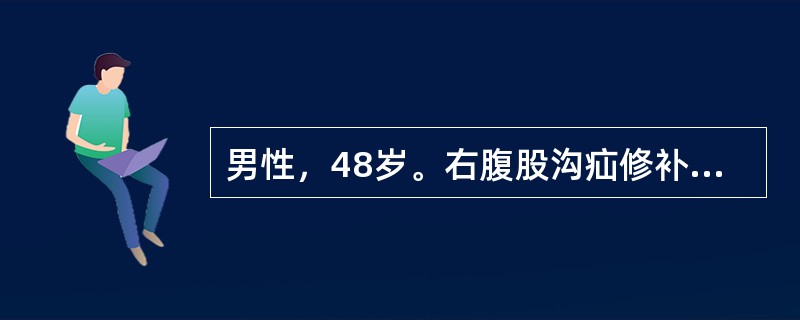 男性，48岁。右腹股沟疝修补术后第5天，卧床，既往有脑血栓病史，体温38℃，右下