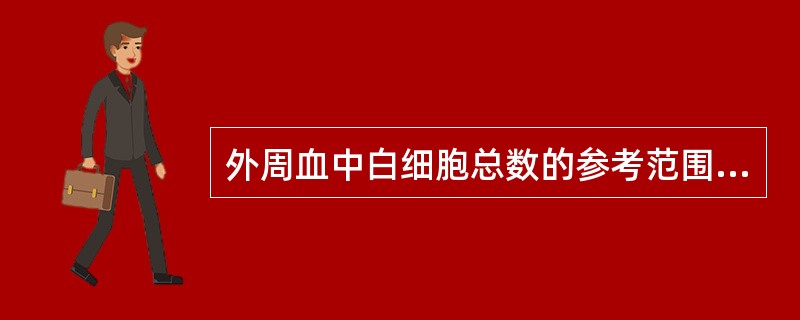 外周血中白细胞总数的参考范围：成人_____×109/L，新生儿__