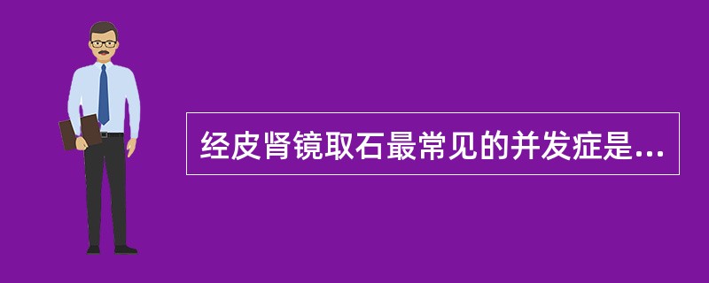 经皮肾镜取石最常见的并发症是（）