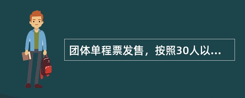 团体单程票发售，按照30人以上（）折优惠的原则实施。