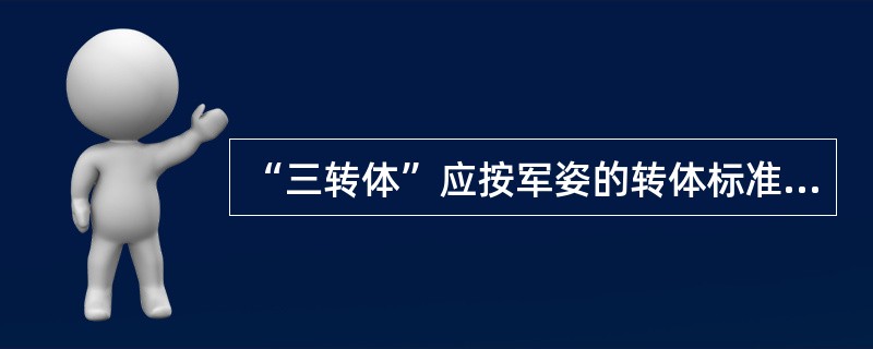 “三转体”应按军姿的转体标准进行：昂首挺胸收腹、两眼平视前方、两脚呈（）度角。