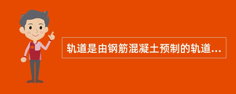 轨道是由钢筋混凝土预制的轨道梁，轨道梁高（）米，轨面宽0.85米。