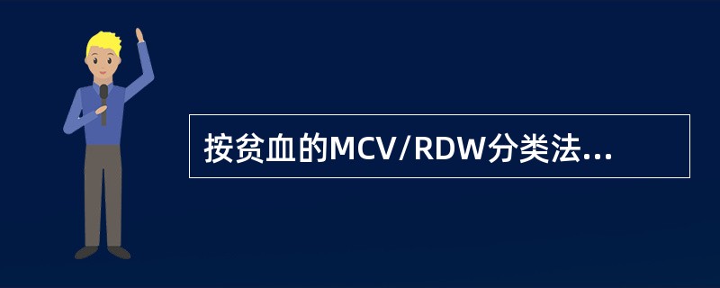 按贫血的MCV/RDW分类法，缺铁性贫血属于正常细胞均一性贫血。()