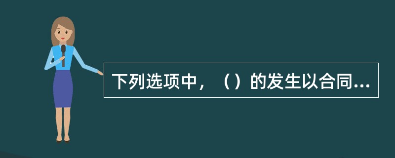 下列选项中，（）的发生以合同关系的存在为前提。