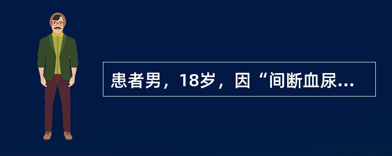 患者男，18岁，因“间断血尿2个月”来诊。间断镜下血尿，偶尔运动后可出现肉眼血尿