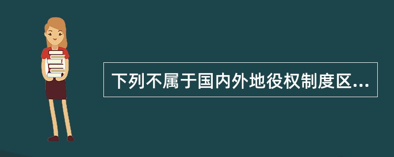 下列不属于国内外地役权制度区别的是（）。