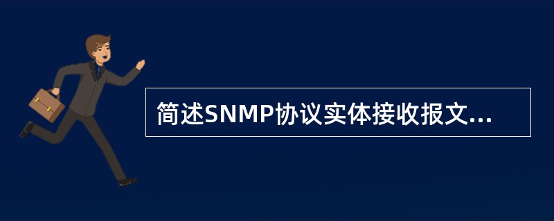 简述SNMP协议实体接收报文的过程。