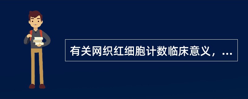 有关网织红细胞计数临床意义，错误的叙述是()