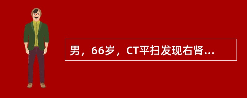 男，66岁，CT平扫发现右肾上极类圆形等密度的占位性病变，CT增强扫描，病灶明显