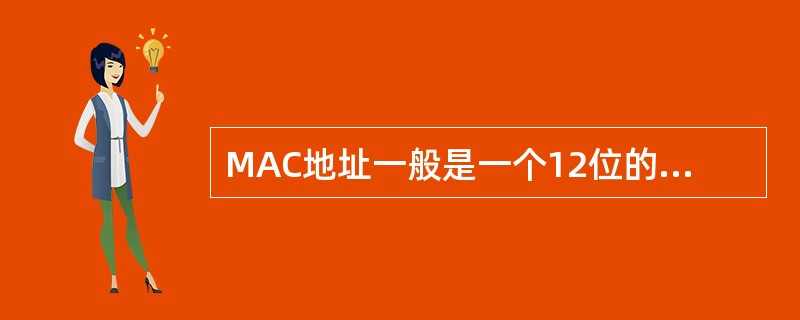 MAC地址一般是一个12位的二进制地址，用于标识网卡，一般来说，每块网卡的MAC