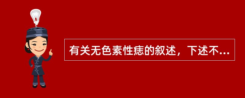 有关无色素性痣的叙述，下述不正确的是（）