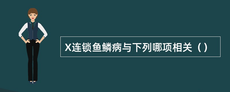 X连锁鱼鳞病与下列哪项相关（）