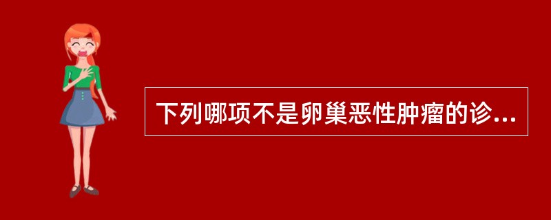 下列哪项不是卵巢恶性肿瘤的诊断依据（）