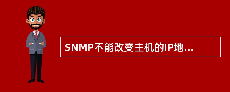 SNMP不能改变主机的IP地址是由于IP地址表中管理对象的访问特性为（）