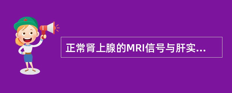 正常肾上腺的MRI信号与肝实质信号强度相比（）