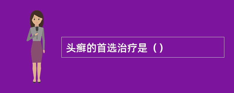 头癣的首选治疗是（）
