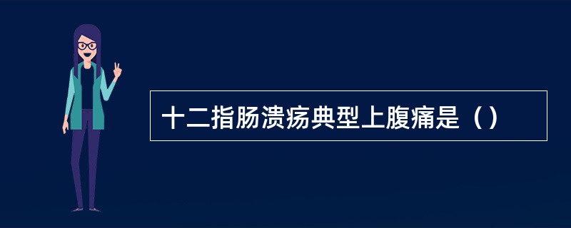 十二指肠溃疡典型上腹痛是（）