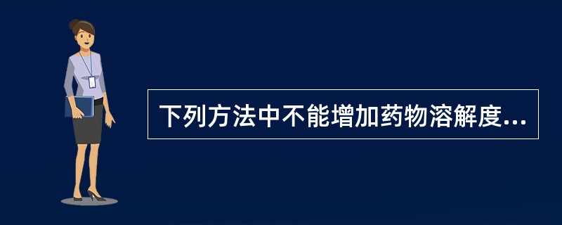 下列方法中不能增加药物溶解度的是（）