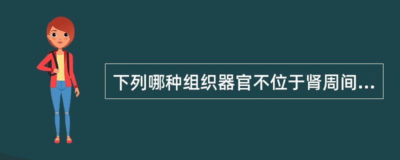 下列哪种组织器官不位于肾周间隙（）