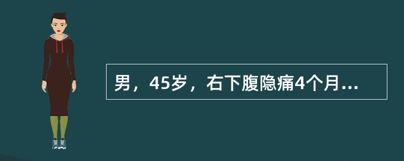 男，45岁，右下腹隐痛4个月，近2个月来乏力、消瘦，常有低热，查体：结膜苍白，右