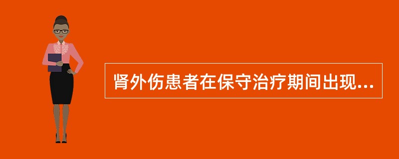 肾外伤患者在保守治疗期间出现哪一情况不需要手术治疗（）