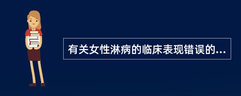 有关女性淋病的临床表现错误的是（）